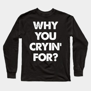 "Why You Cryin' For?" Joke Statement Long Sleeve T-Shirt